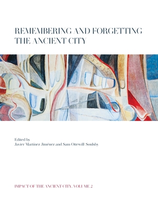 Remembering and Forgetting the Ancient City - Martnez Jimnez, Javier (Editor), and Ottewill-Soulsby, Sam (Editor)