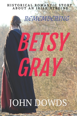 Remembering Betsy Gray: Historical Romantic Story about an Irish Heroine - Dowds, John