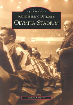 Remembering Detroit's Olympia Stadium - Wimmer, Robert