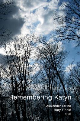 Remembering Katyn - Etkind, Alexander, and Finnin, Rory, and Blacker, Uilleam