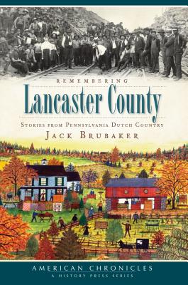 Remembering Lancaster County: Stories from Pennsylvania Dutch Country - Brubaker, Jack