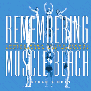 Remembering Muscle Beach: Where Hard Bodies Began--Photographs and Memories