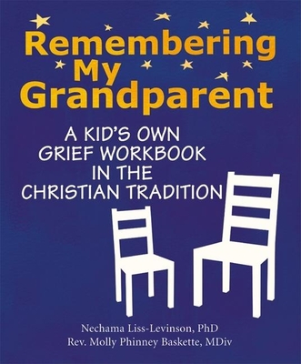 Remembering My Grandparent: A Kid's Own Grief Workbook in the Christian Tradition - Liss-Levinson, Nechama, PhD, and Baskette, Rev Molly Phinney, MDIV
