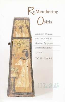 ReMembering Osiris: Number, Gender, and the Word in Ancient Egyptian Representational Systems - Hare, Tom