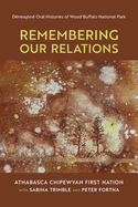 Remembering Our Relations: Denesuline Oral Histories of Wood Buffalo National Park