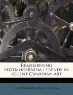 Remembering Postmodernism: Trends in Recent Canadian Art
