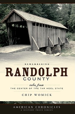 Remembering Randolph County:: Tales from the Center of the Tar Heel State - Womick, Chip