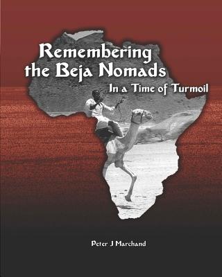 Remembering the Beja Nomads: in a Time of Turmoil - Marchand, Peter J (Photographer), and Depalma, Michael Angelo