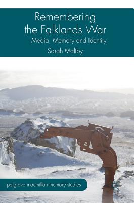 Remembering the Falklands War: Media, Memory and Identity - Maltby, Sarah