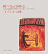 Remembering the Future: Warlpiri Life Through the Prism of Drawing