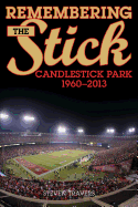 Remembering the Stick: Candlestick Park--1960-2013