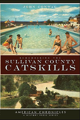 Remembering the Sullivan County Catskills - Conway, John