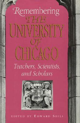 Remembering the University of Chicago: Teachers, Scientists, and Scholars - Shils, Edward (Editor)