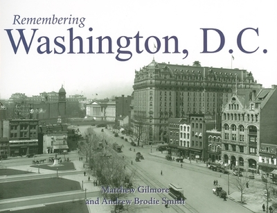 Remembering Washington, D.C. - Gilmore, Matthew (Text by), and Smith, Andrew Brodie (Text by)