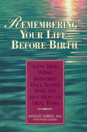 Remembering Your Life Before Birth: How Your Womb Memories Have Shaped Your Life--And How To... - Gabriel, Michael, and Gabriel, Marie