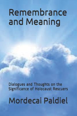 Remembrance and Meaning: Dialogues and Thoughts on the Significance of Holocaust Rescuers - Paldiel, Mordecai