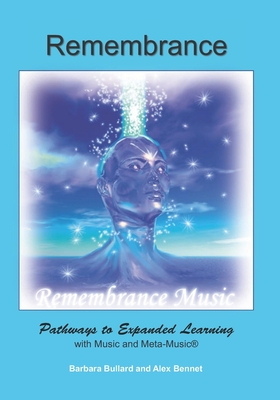 Remembrance: Pathways to Expanded Learning with Music and Metamusic(R) - Bennet, Alex, and Bullard, Barbara