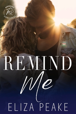 Remind Me: A Small Town, Second Chance Romance - Peake, Eliza