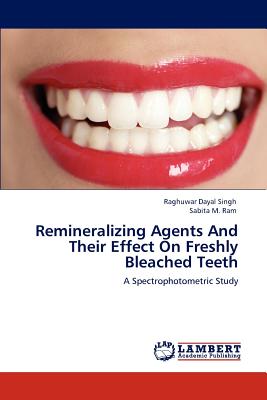 Remineralizing Agents And Their Effect On Freshly Bleached Teeth - Singh, Raghuwar Dayal, and Ram, Sabita M