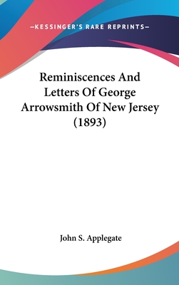 Reminiscences And Letters Of George Arrowsmith Of New Jersey (1893) - Applegate, John S