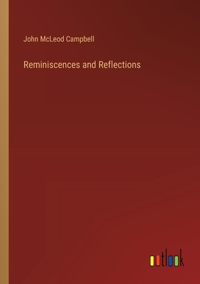 Reminiscences and Reflections - Campbell, John McLeod