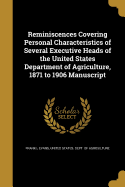 Reminiscences Covering Personal Characteristics of Several Executive Heads of the United States Department of Agriculture, 1871 to 1906 Manuscript