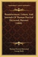 Reminiscences, Letters, and Journals of Thomas Percival Heywood, Baronet, 1899 (Classic Reprint)
