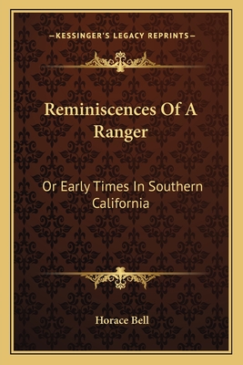 Reminiscences Of A Ranger: Or Early Times In Southern California - Bell, Horace