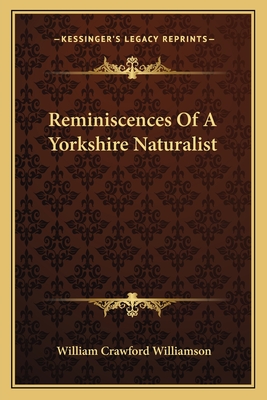 Reminiscences Of A Yorkshire Naturalist - Williamson, William Crawford