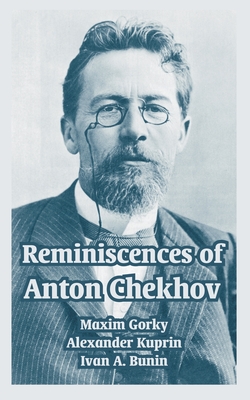 Reminiscences of Anton Chekhov - Gorky, Maxim, and Kuprin, Alexander, and Bunin, Ivan A