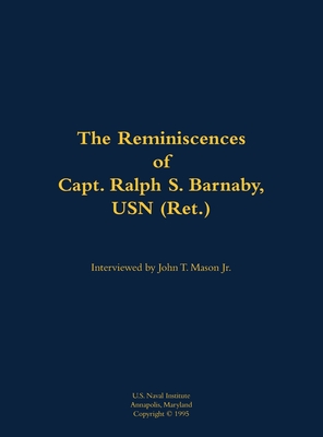 Reminiscences of Capt. Ralph S. Barnaby, USN (Ret.) - Barnaby, Ralph S