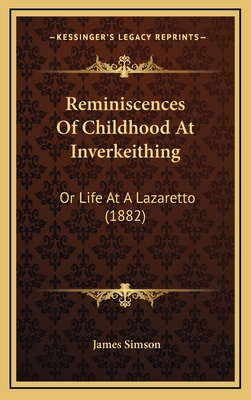Reminiscences of Childhood at Inverkeithing: Or Life at a Lazaretto (1882) - Simson, James