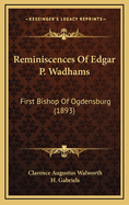 Reminiscences of Edgar P. Wadhams: First Bishop of Ogdensburg (1893)