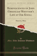 Reminiscences of John Greenleaf Whittier's Life at Oak Knoll: Danvers, Mass (Classic Reprint)