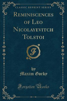 Reminiscences of Leo Nicolayevitch Tolstoi (Classic Reprint) - Gorky, Maxim