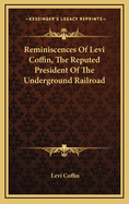 Reminiscences Of Levi Coffin, The Reputed President Of The Underground Railroad