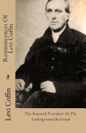 Reminiscences of Levi Coffin: The Reputed President of the Underground Railroad - Coffin, Levi