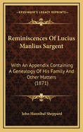 Reminiscences of Lucius Manlius Sargent: With an Appendix Containing a Genealogy of His Family and Other Matters (1871)