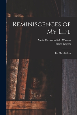 Reminiscences of My Life: for My Children - Warren, Annie Crowninshield 1815-1905, and Rogers, Bruce 1870-1957