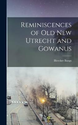 Reminiscences of old New Utrecht and Gowanus - Bangs, Bleecker