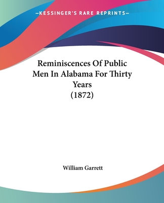 Reminiscences Of Public Men In Alabama For Thirty Years (1872) - Garrett, William