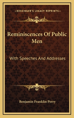 Reminiscences of Public Men: With Speeches and Addresses - Perry, Benjamin Franklin
