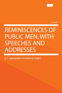 Reminiscences of Public Men, with Speeches and Addresses