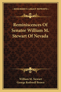 Reminiscences Of Senator William M. Stewart Of Nevada