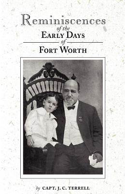 Reminiscences of the Early Days in Fort Worth - Terrell, Captain J, and King, Steve (Afterword by)