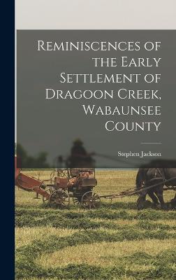 Reminiscences of the Early Settlement of Dragoon Creek, Wabaunsee County - Spear, Stephen Jackson 1834-