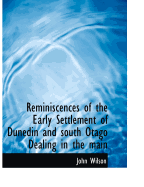 Reminiscences of the Early Settlement of Dunedin and South Otago Dealing in the Main