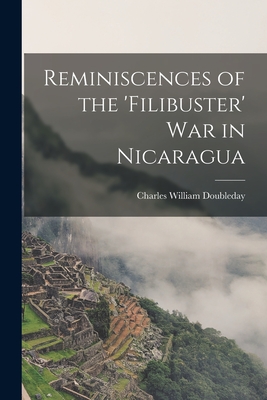 Reminiscences of the 'Filibuster' War in Nicaragua - Doubleday, Charles William