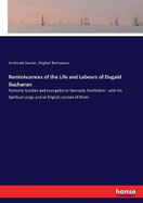 Reminiscences of the Life and Labours of Dugald Buchanan: formerly teacher and evangelist at Rannoch, Perthshire - with his Spiritual songs and an English version of them