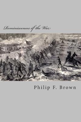 Reminiscences of the War - Brown, Philip Francis
